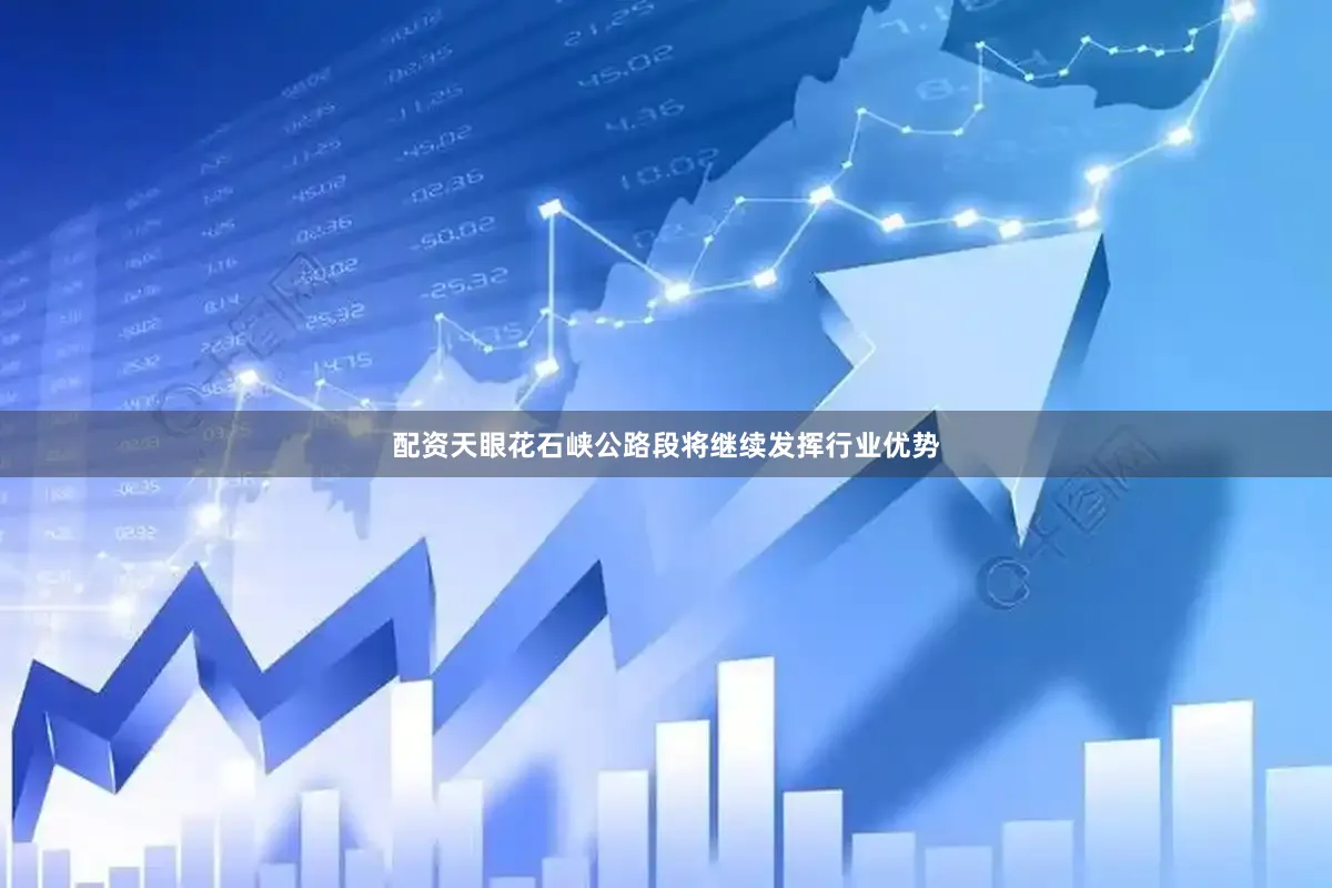 配资天眼花石峡公路段将继续发挥行业优势