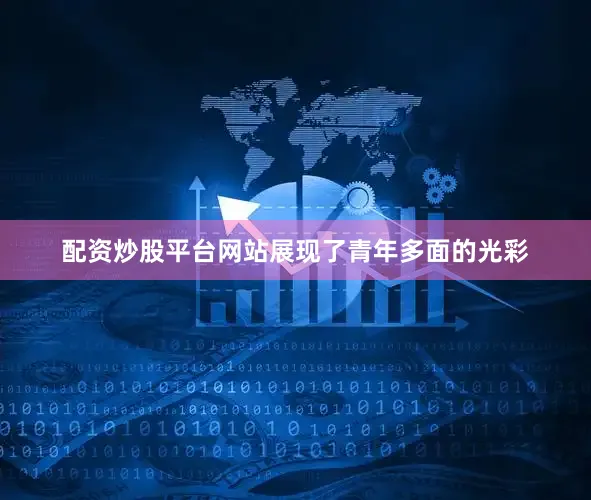 配资炒股平台网站展现了青年多面的光彩