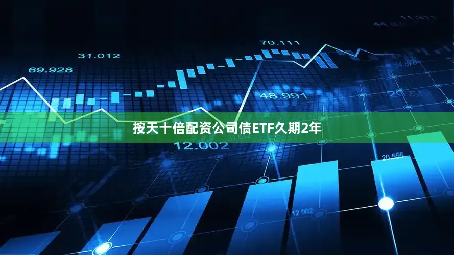 按天十倍配资公司债ETF久期2年